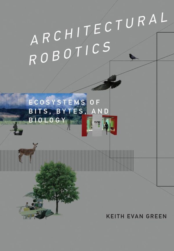 ARCHITECTURAL ROBOTICS : ECOSYSTEMS OF BITS, BYTES, AND BIOLOGY