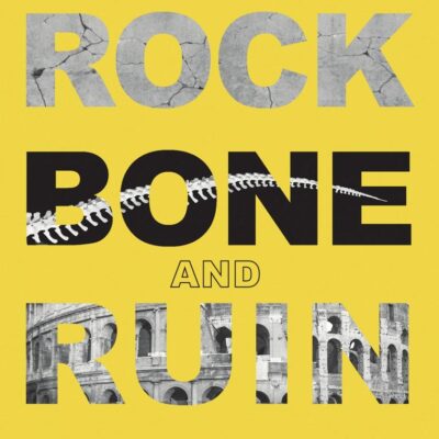 ROCK, BONE, AND RUIN : AN OPTIMIST'S GUIDE TO THE HISTORICAL SCIENCES