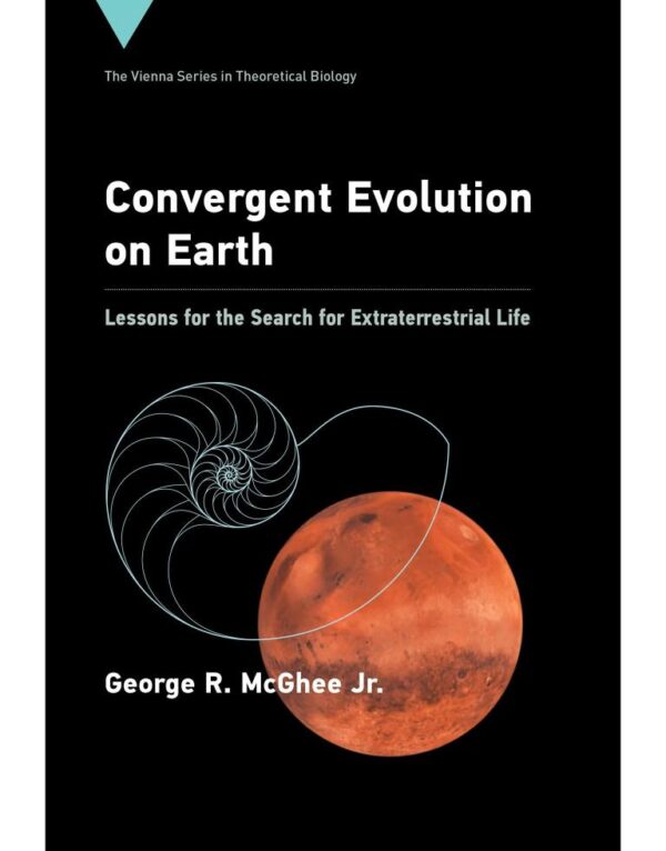 CONVERGENT EVOLUTION ON EARTH: LESSONS FOR THE SEARCH FOR EXTRATERRESTRIAL LIFE (VIENNA SERIES IN THEORETICAL BIOLOGY)