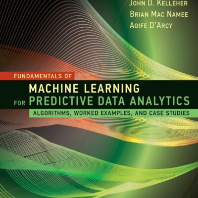 Fundamentals of Machine Learning for Predictive Data Analytics, second edition: Algorithms, Worked Examples, and Case Studies
