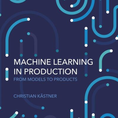 Machine Learning in Production: From Models to Products