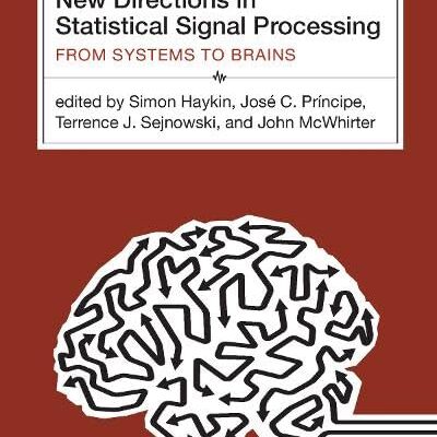NEW DIRECTIONS IN STATISTICAL SIGNAL PROCESSING: FROM SYSTEMS TO BRAINS