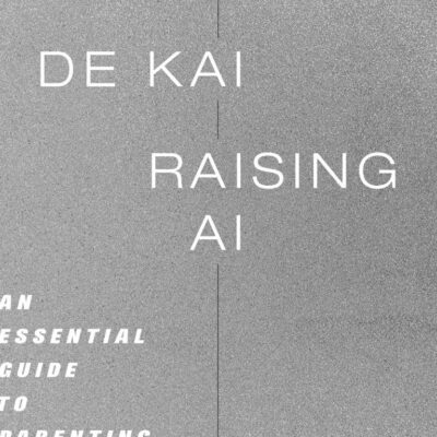 Raising AI: An Essential Guide to Parenting Our Future