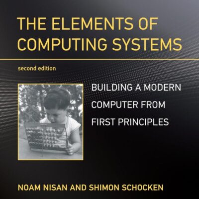 The Elements of Computing Systems, second edition: Building a Modern Computer from First Principles