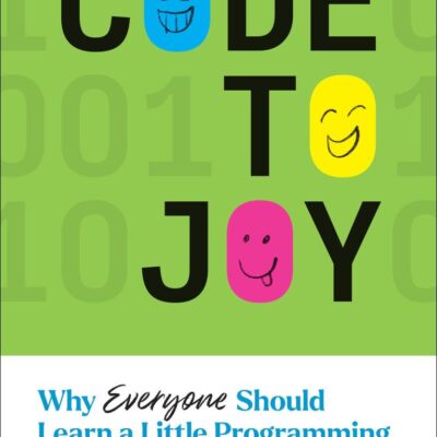 Code to Joy: Why Everyone Should Learn a Little Programming