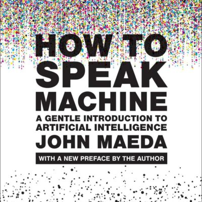 How to Speak Machine, with a new preface by the author: A Gentle Introduction to Artificial Intelligence (Simplicity: Design, Technology, Business, Life)