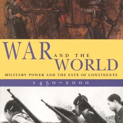 War and the World: Military Power and the Fate of Continents, 1450-2000