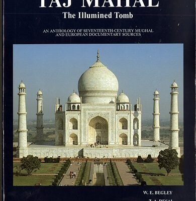 Taj Mahal: The Illumined Tomb : An Anthology of Seventeenth-Century Mughal and European Documentary Sources