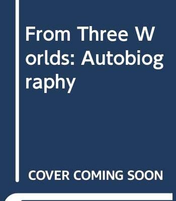 From Three Worlds: Memoirs: Autobiography