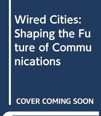Wired Cities: Shaping the Future of Communications