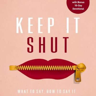 Keep It Shut: What to Say, How to Say It, and When to Say Nothing at All