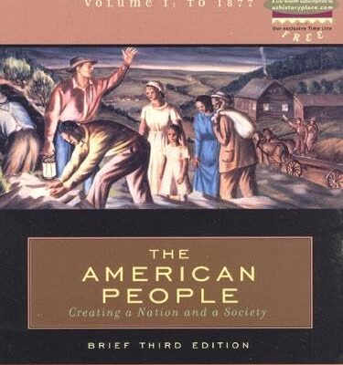 The American People: Creating A Nation and A Society, Brief, Volume I: To 1877 (Chapters 1-16)