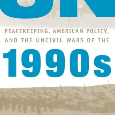 Un Peacekeeping, American Policy and the Uncivil Wars of the 1990s (A Stimson Center Book)