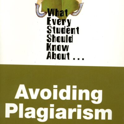 WHAT EVERY STUDENT SHOULD KNOW ABOUT AVOIDING PLAGIARISM