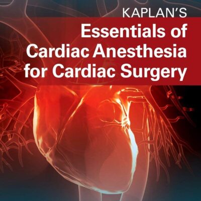 Kaplan’s Essentials of Cardiac Anesthesia - 2E