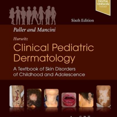 PALLER AND MANCINI HURWITZ CLINICAL PEDIATRIC DERMATOLOGY 6ED (HB 2022): A Textbook of Skin Disorders of Childhood and Adolescence
