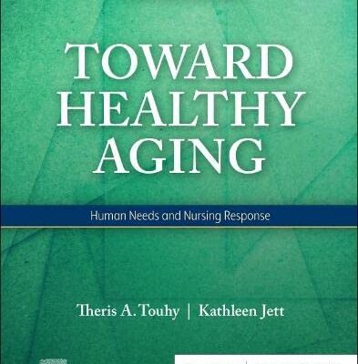 TOWARD HEALTHY AGING: HUMAN NEEDS AND NURSING RESPONSE 11ST EDITION