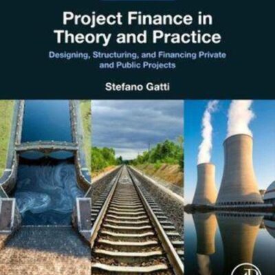 Project Finance in Theory and Practice: Designing, Structuring, and Financing Private and Public Projects