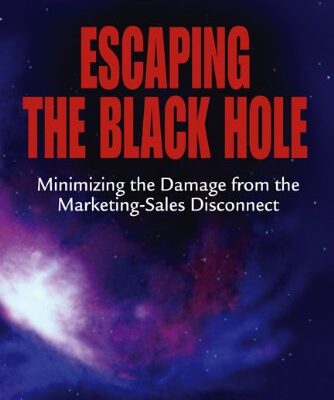 Escaping the Black Hole: Minimizing the Damage from the Marketing-Sales Disconnect