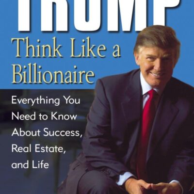 Trump: Think Like a Billionaire: Everything You Need to Know About Success, Real Estate, and Life