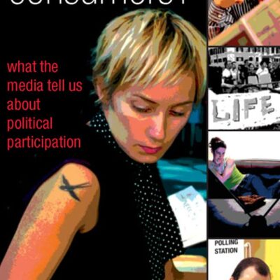 CITIZENS OR CONSUMERS: WHAT THE MEDIA TELL US ABOUT POLITICAL PARTICIPATION