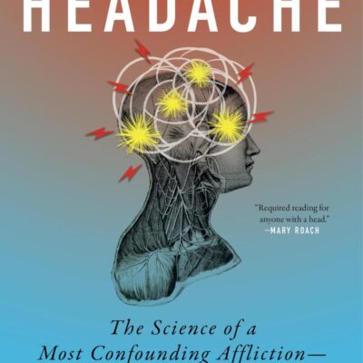 The Headache: The Science of a Most Confounding Affliction-and a Search for Relief