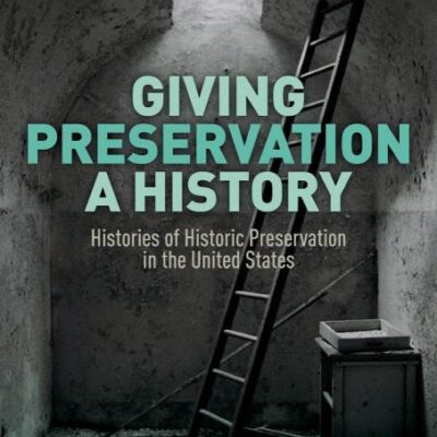 GIVING PRESERVATION A HISTORY : HISTORIES OF HISTORIC PRESERVATION IN THE UNITED STATES, 2ND EDITION