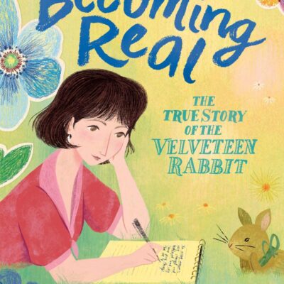 Becoming Real: The True Story of the Velveteen Rabbit
