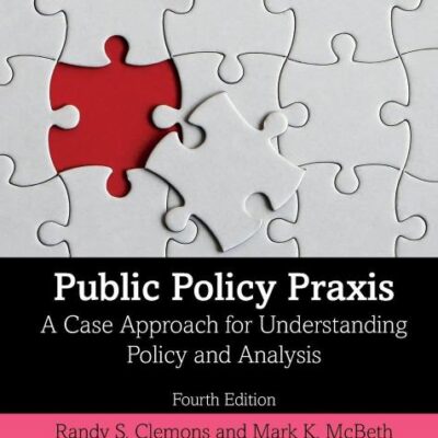 PUBLIC POLICY PRAXIS : A CASE APPROACH FOR UNDERSTANDING POLICY AND ANALYSIS, 4TH EDITION