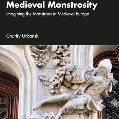 Medieval Monstrosity: Imagining the Monstrous in Medieval Europe