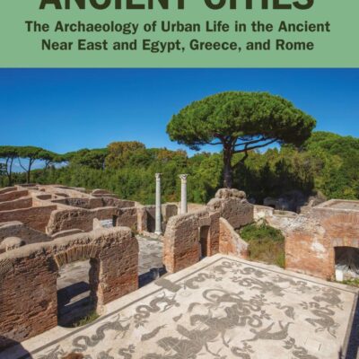 Ancient Cities: The Archaeology of Urban Life in the Ancient Near East and Egypt, Greece, and Rome