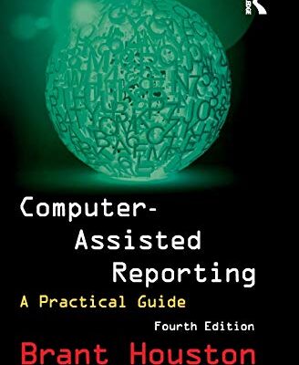 COMPUTER - ASSISTED REPORTING : A PRACTICAL GUIDE 4TH EDITION