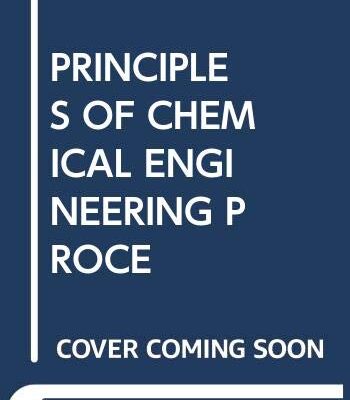 PRINCIPLES OF CHEMICAL ENGINEERING PROCESSES: MATERIAL AND ENERGY BALANCES 2ND EDITION