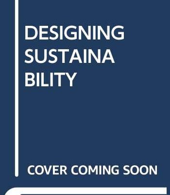 DESIGNING SUSTAINABILITY: MAKING RADICAL CHANGES IN A MATERIAL WORLD