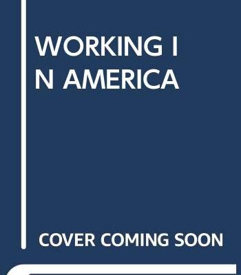 WORKING IN AMERICA: CONTINUITY, CONFLICT, AND CHANGE IN A NEW ECONOMIC ERA 4TH EDITION