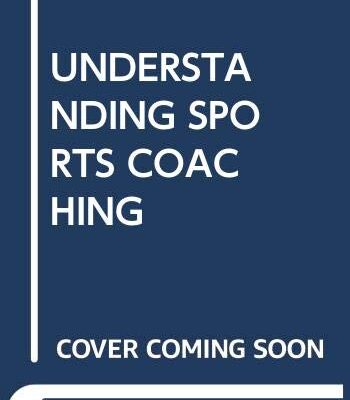 UNDERSTANDING SPORTS COACHING 3RD EDITION.