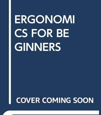 ERGONOMICS FOR BEGINNERS: A QUICK REFERENCE GUIDE 3RD EDITION