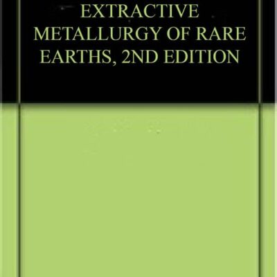 EXTRACTIVE METALLURGY OF RARE EARTHS, 2ND EDITION