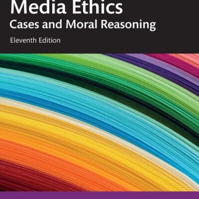 MEDIA ETHICS : CASES AND MORAL REASONING, 11TH EDITION