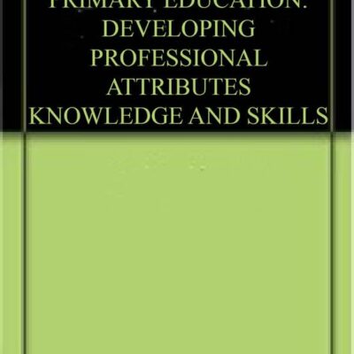 UNDERSTANDING PRIMARY EDUCATION: DEVELOPING PROFESSIONAL ATTRIBUTES KNOWLEDGE AND SKILLS