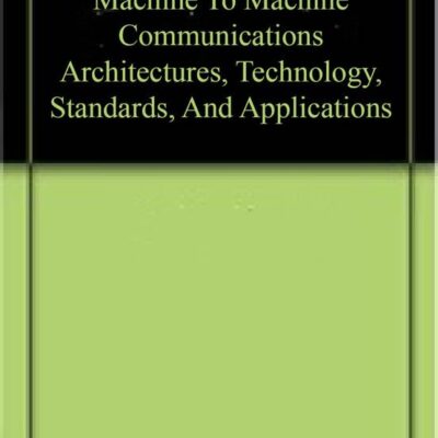 Machine To Machine Communications Architectures, Technology, Standards, And Applications