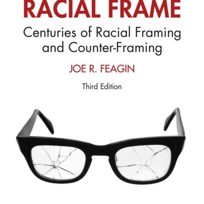 WHITE RACIAL FRAME : CENTURIES OF RACIAL FRAMING AND COUNTER-FRAMING, 3RD EDITION