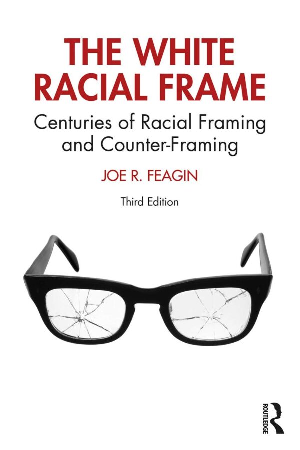 WHITE RACIAL FRAME : CENTURIES OF RACIAL FRAMING AND COUNTER-FRAMING, 3RD EDITION