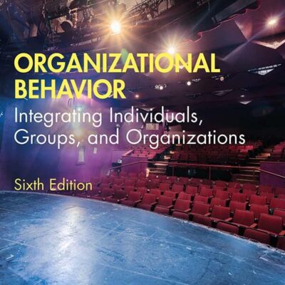 ORGANIZATIONAL BEHAVIOR: INTEGRATING INDIVIDUALS, GROUPS, AND ORGANIZATIONS