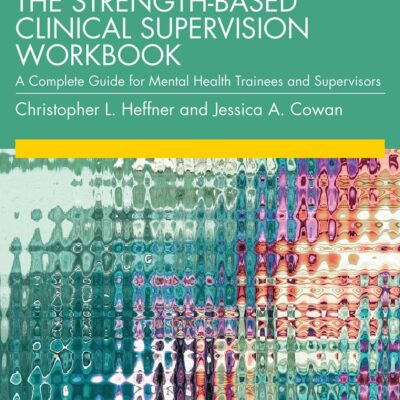 The Strength-Based Clinical Supervision Workbook: A Complete Guide for Mental Health Trainees and Supervisors