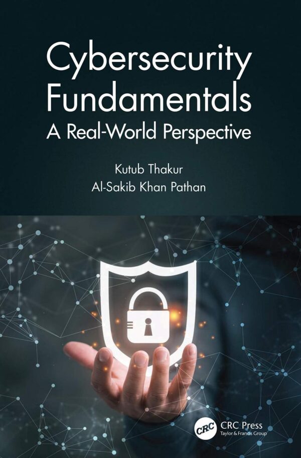 CYBERSECURITY FUNDAMENTALS : A REAL-WORLD PERSPECTIVE, 1ST EDITION