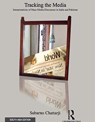 Tracking the Media: Interpretations of Mass Media Discourses in India and Pakistan