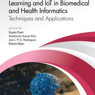 Deep Learning, Machine Learning and Iot in Biomedical and Health Informatics: Techniques and Applications (Biomedical Engineering)