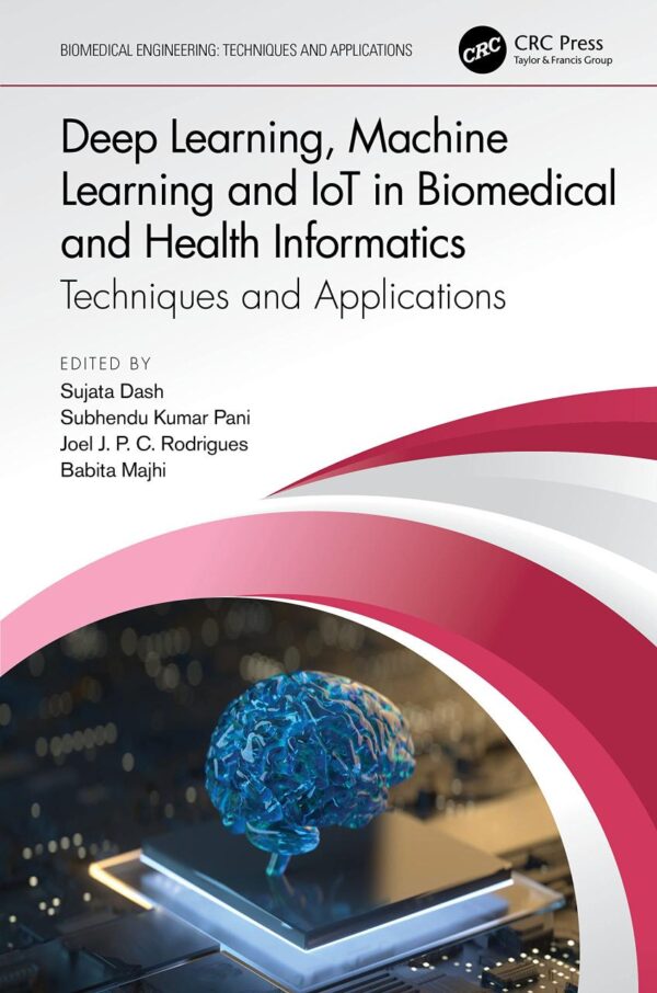 Deep Learning, Machine Learning and Iot in Biomedical and Health Informatics: Techniques and Applications (Biomedical Engineering)
