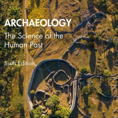 ARCHAEOLOGY : THE SCIENCE OF THE HUMAN PAST, 6TH EDITION